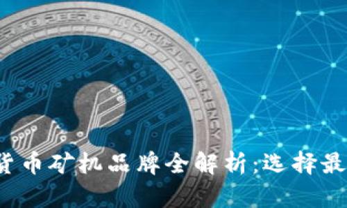 2023年加密货币矿机品牌全解析：选择最优方案的指南
